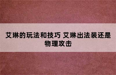 艾琳的玩法和技巧 艾琳出法装还是物理攻击